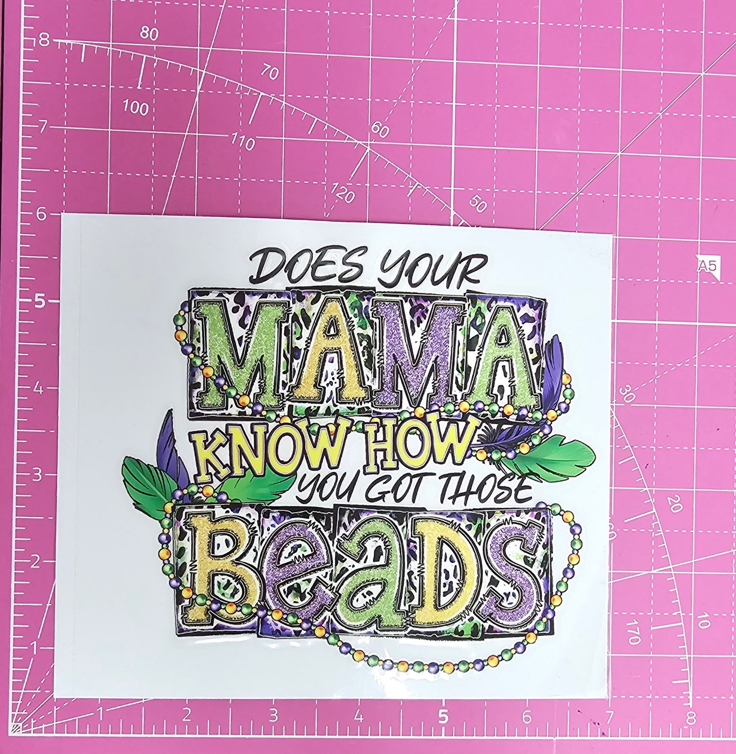 Does Your Mama Know How You Got Those Beads Mardi Gras UV Transfer