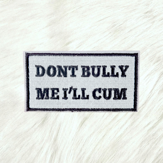 Don't Bully Me I'll Cum Embroidery Iron On Patch