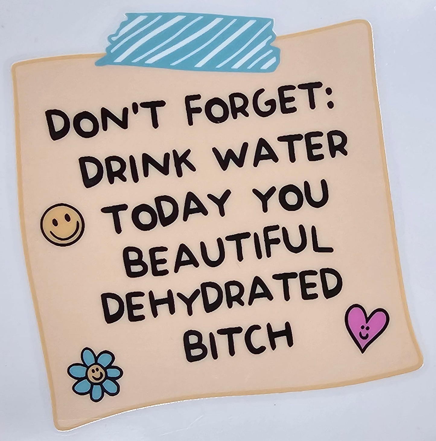 'Don't Forget: Drink Water Today You Beautiful Dehydrated B' Post It Note UV Transfer