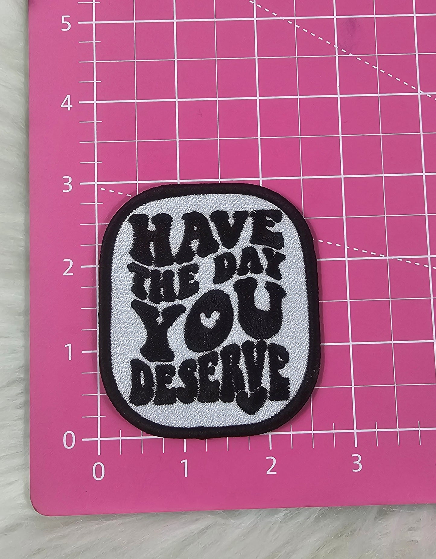 'Have The Day You Deserve' Embroidery Iron On Patch