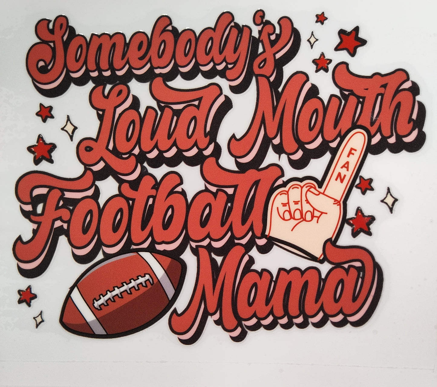 "Somebody's loud mouth football Mama" UV Transfers