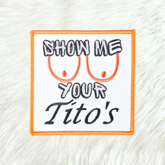 Show Me Your Titos Embroidery Iron On Patch