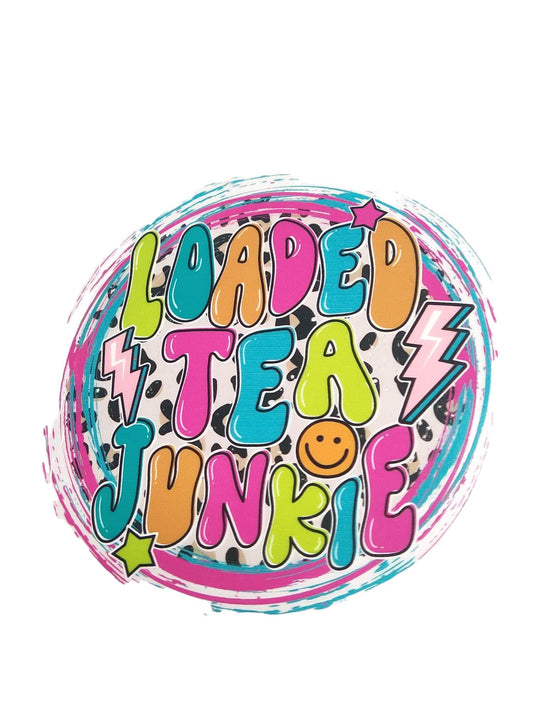 "Loaded Tea Junkie" UV Transfers